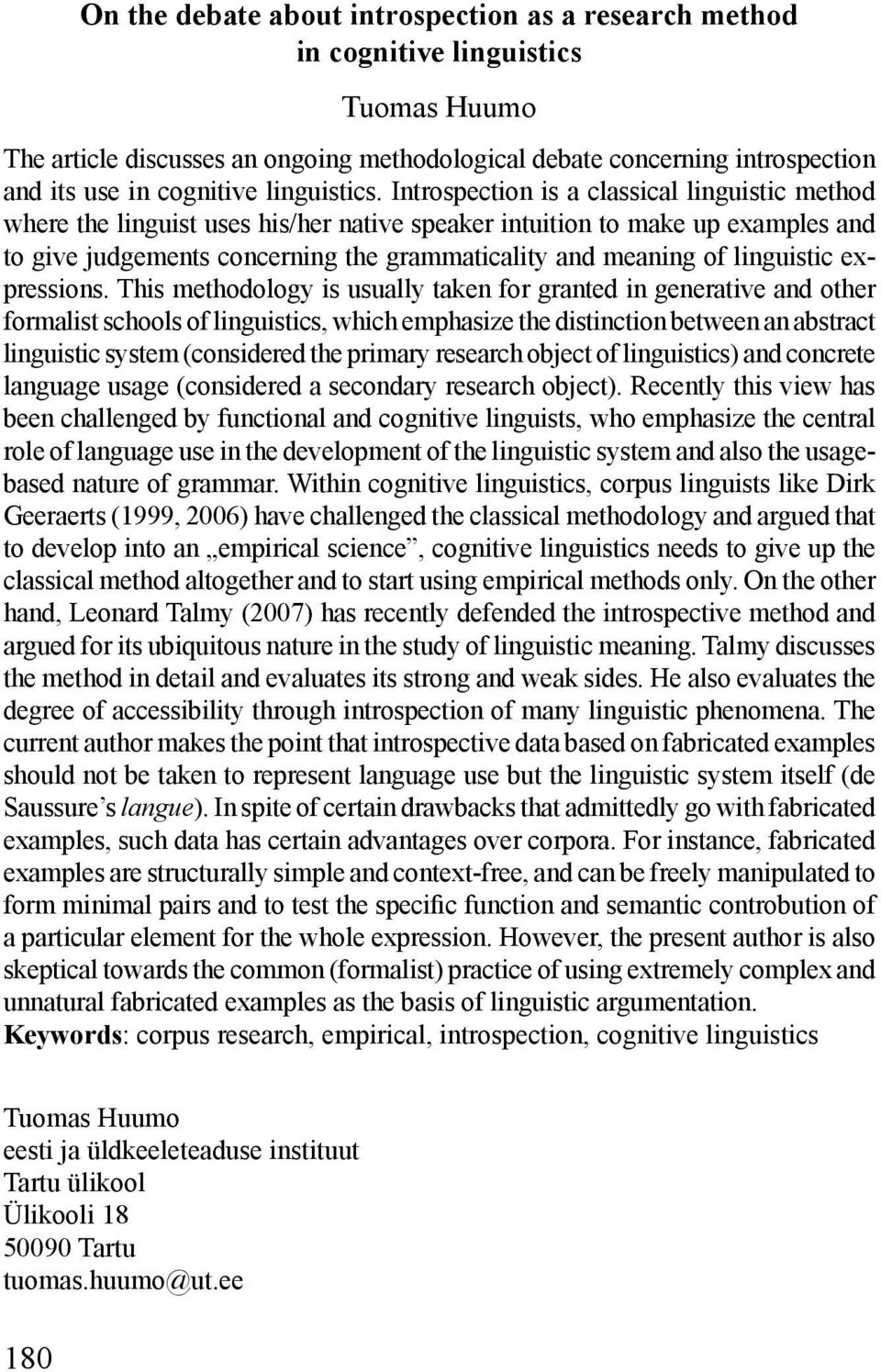 Introspection is a classical linguistic method where the linguist uses his/her native speaker intuition to make up examples and to give judgements concerning the grammaticality and meaning of