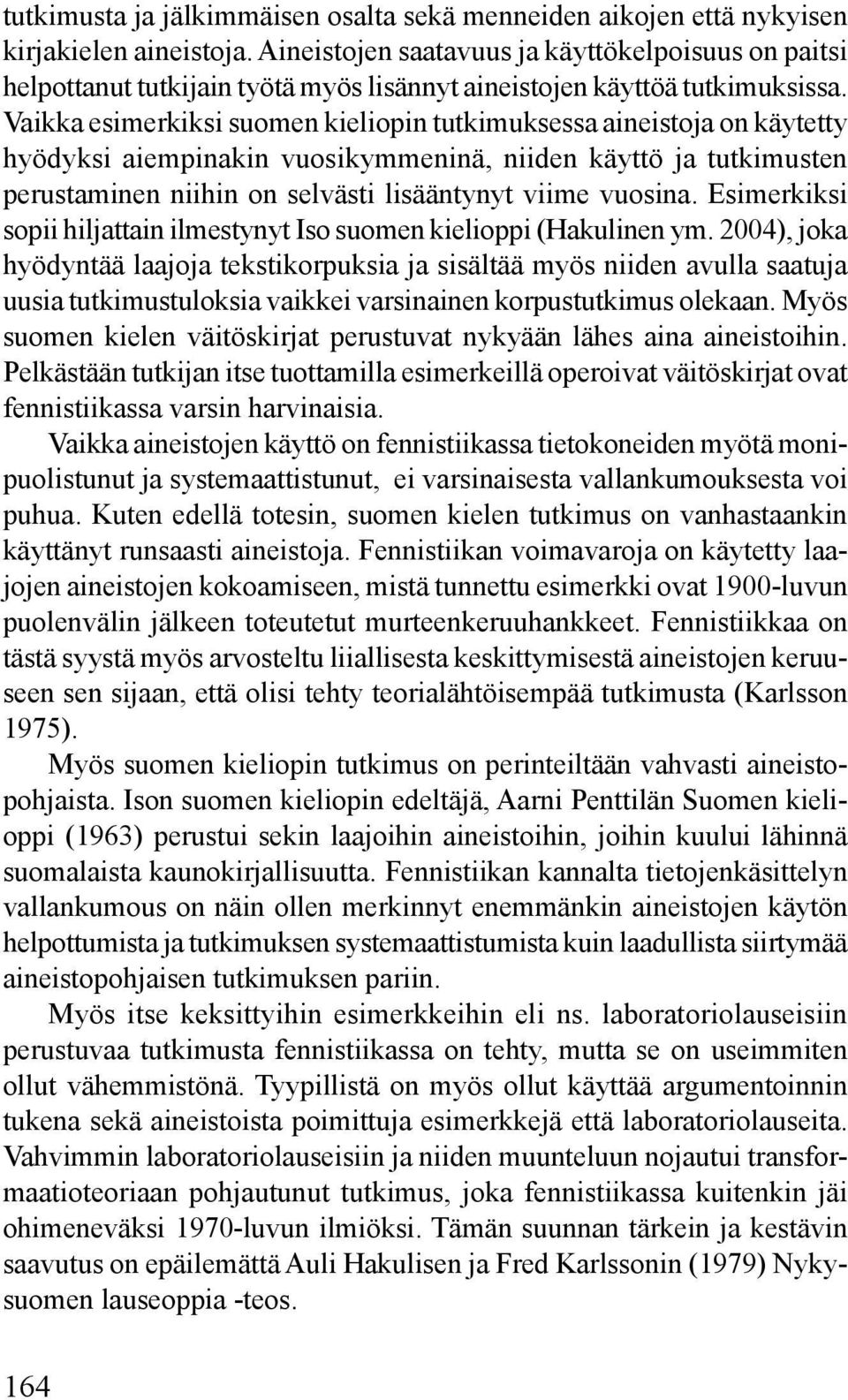 Vaikka esimerkiksi suomen kieliopin tutkimuksessa aineistoja on käytetty hyödyksi aiempinakin vuosikymmeninä, niiden käyttö ja tutkimusten perustaminen niihin on selvästi lisääntynyt viime vuosina.