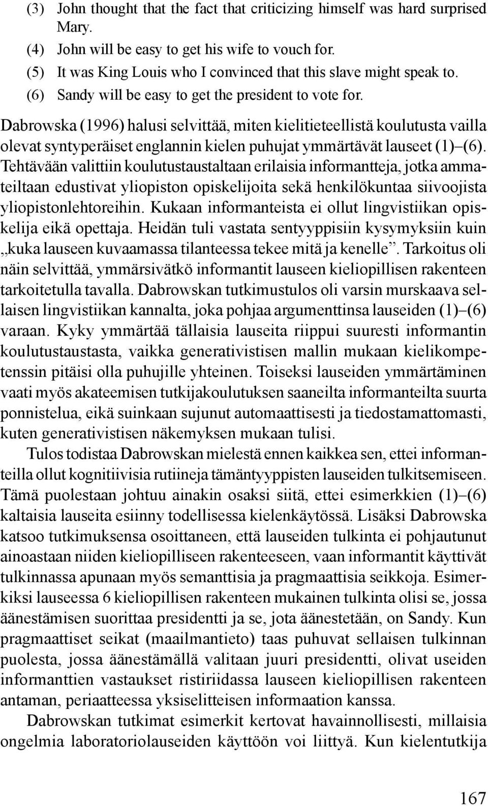 Dabrowska (1996) halusi selvittää, miten kielitieteellistä koulutusta vailla olevat syntyperäiset englannin kielen puhujat ymmärtävät lauseet (1) (6).