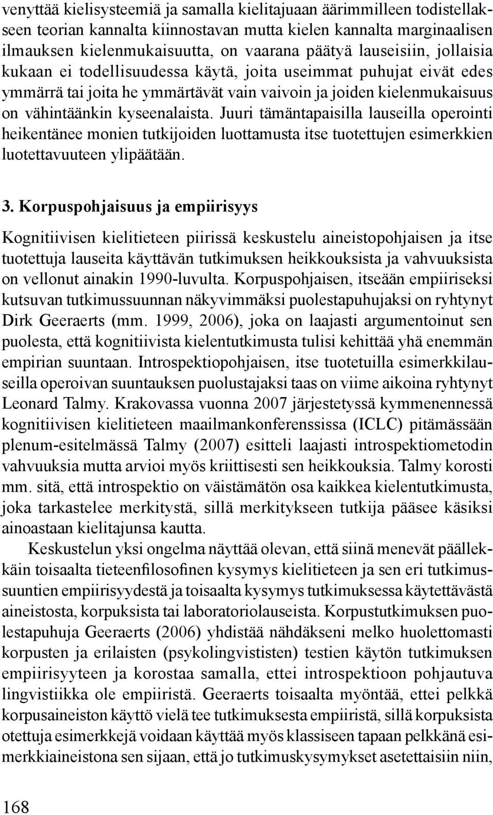 Juuri tämäntapaisilla lauseilla operointi heikentänee monien tutkijoiden luottamusta itse tuotettujen esimerkkien luotettavuuteen ylipäätään. 3.