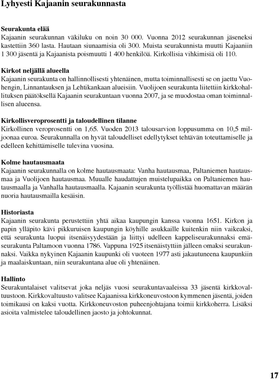 Kirkot neljällä alueella Kajaanin seurakunta on hallinnollisesti yhtenäinen, mutta toiminnallisesti se on jaettu Vuohengin, Linnantauksen ja Lehtikankaan alueisiin.