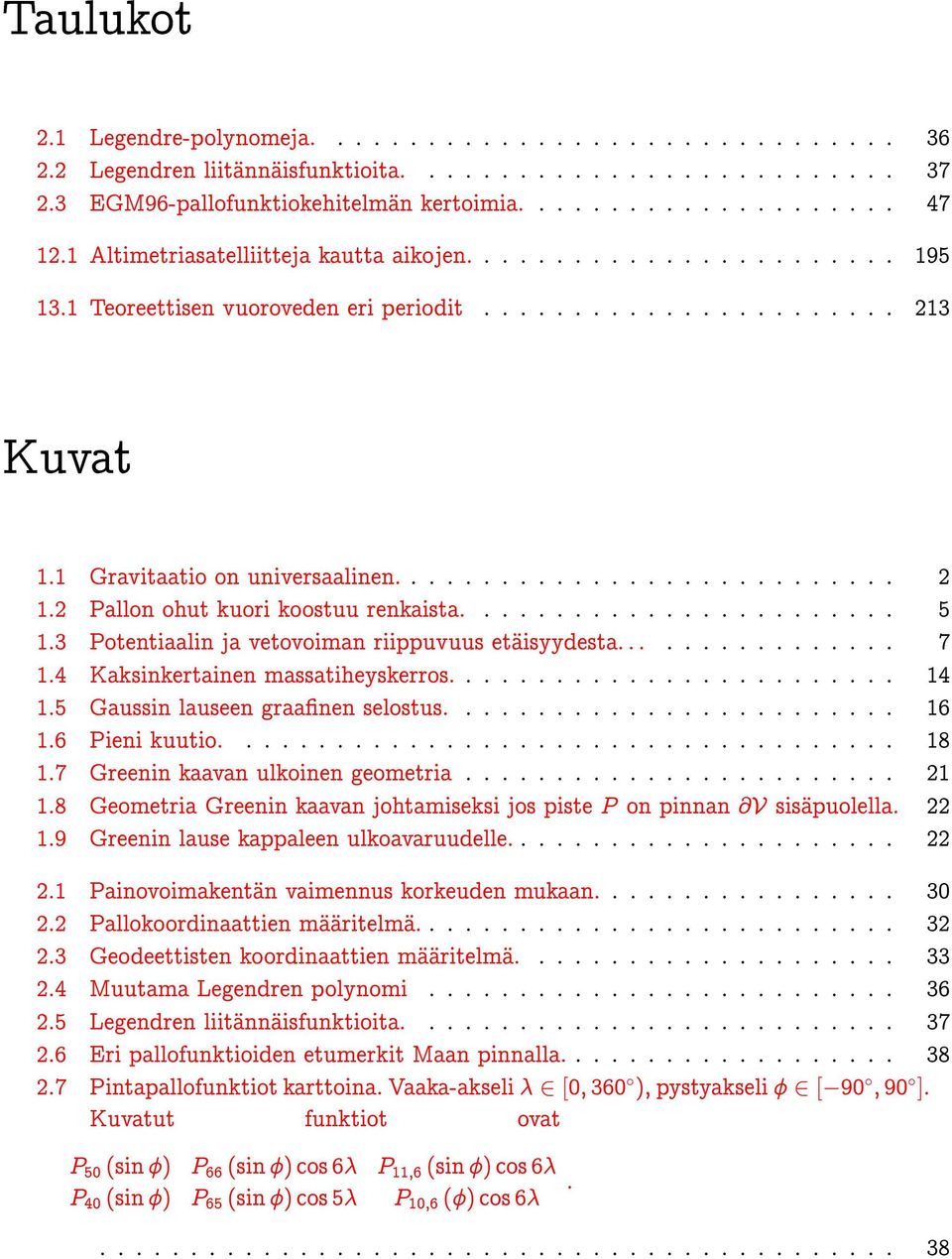 2 Pallon ohut kuori koostuu renkaista........................ 5 1.3 Potentiaalin ja vetovoiman riippuvuus etäisyydesta................ 7 1.4 Kaksinkertainen massatiheyskerros......................... 14 1.