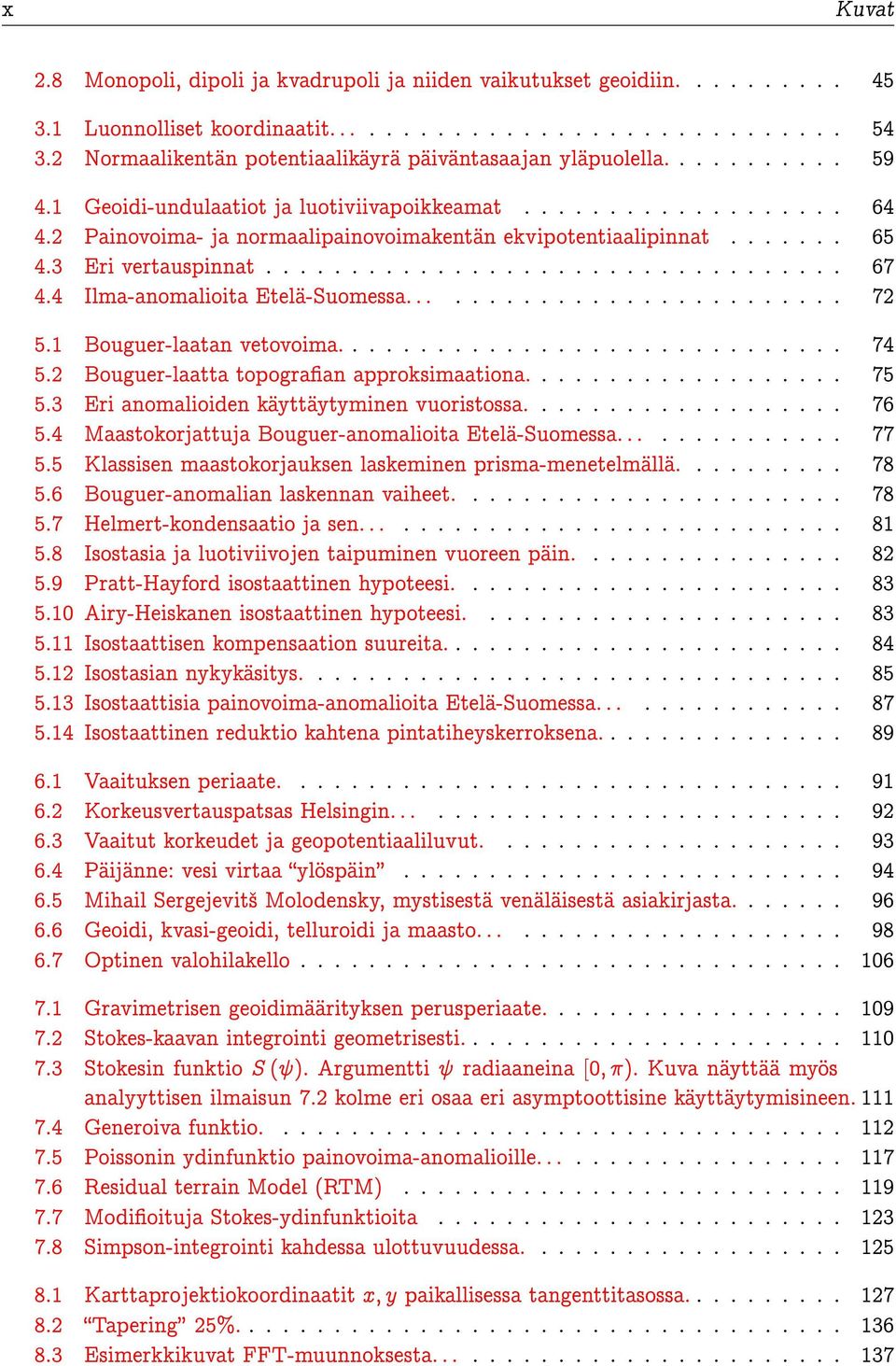 2 Painovoima- ja normaalipainovoimakentän ekvipotentiaalipinnat....... 65 4.3 Eri vertauspinnat.................................. 67 4.4 Ilma-anomalioita Etelä-Suomessa.......................... 72 5.