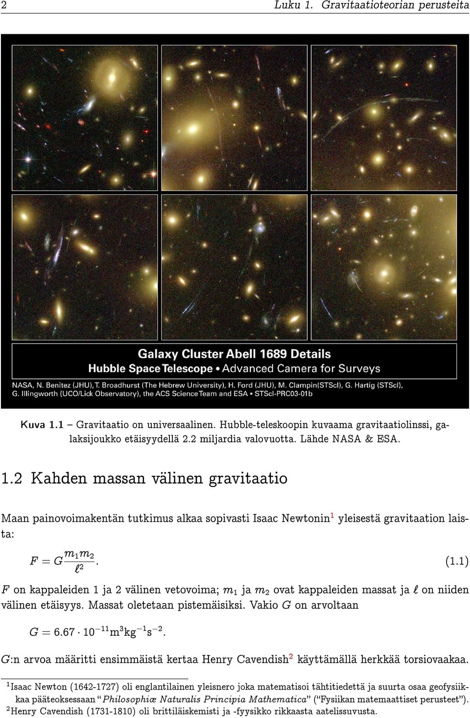 Vakio G on arvoltaan G = 6:67 10 11 m 3 kg 1 s 2 : G:n arvoa määritti ensimmäistä kertaa Henry Cavendish 2 käyttämällä herkkää torsiovaakaa.