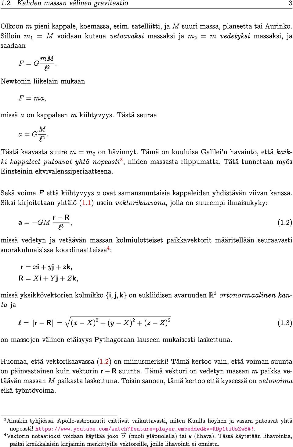 Tästä seuraa a = G M`2 : Tästä kaavasta suure m = m 2 on hävinnyt. Tämä on kuuluisa Galilei'n havainto, että kaikki kappaleet putoavat yhtä nopeasti 3, niiden massasta riippumatta.