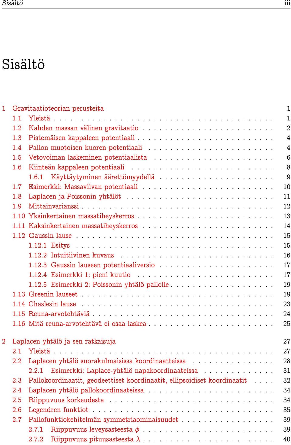 6 Kiinteän kappaleen potentiaali.......................... 8 1.6.1 Käyttäytyminen äärettömyydellä..................... 9 1.7 Esimerkki: Massaviivan potentiaali........................ 10 1.