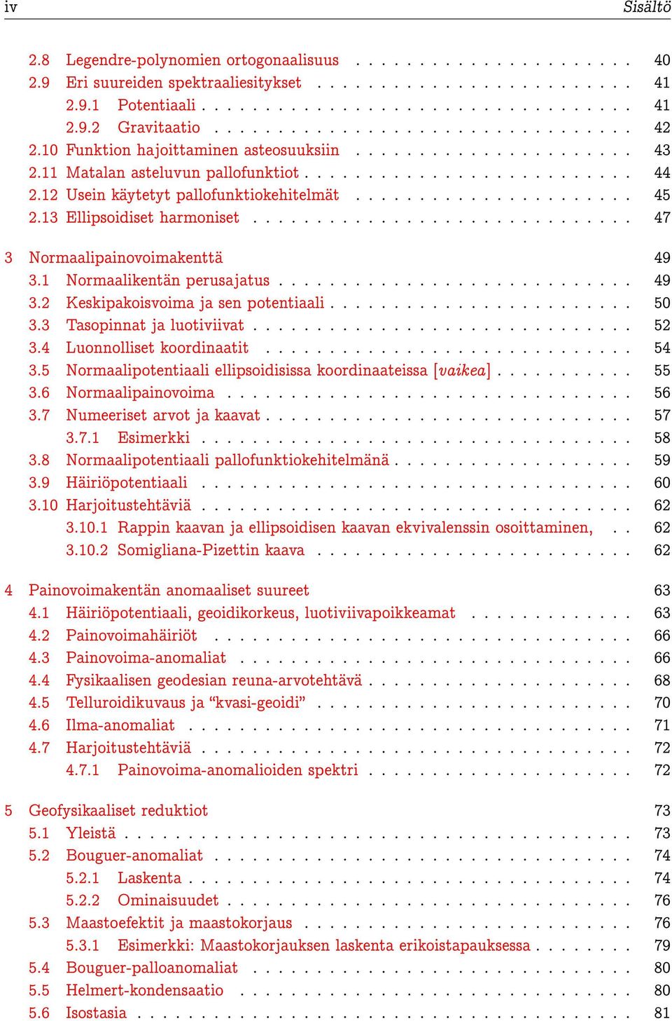 12 Usein käytetyt pallofunktiokehitelmät...................... 45 2.13 Ellipsoidiset harmoniset.............................. 47 3 Normaalipainovoimakenttä 49 3.1 Normaalikentän perusajatus............................ 49 3.2 Keskipakoisvoima ja sen potentiaali.