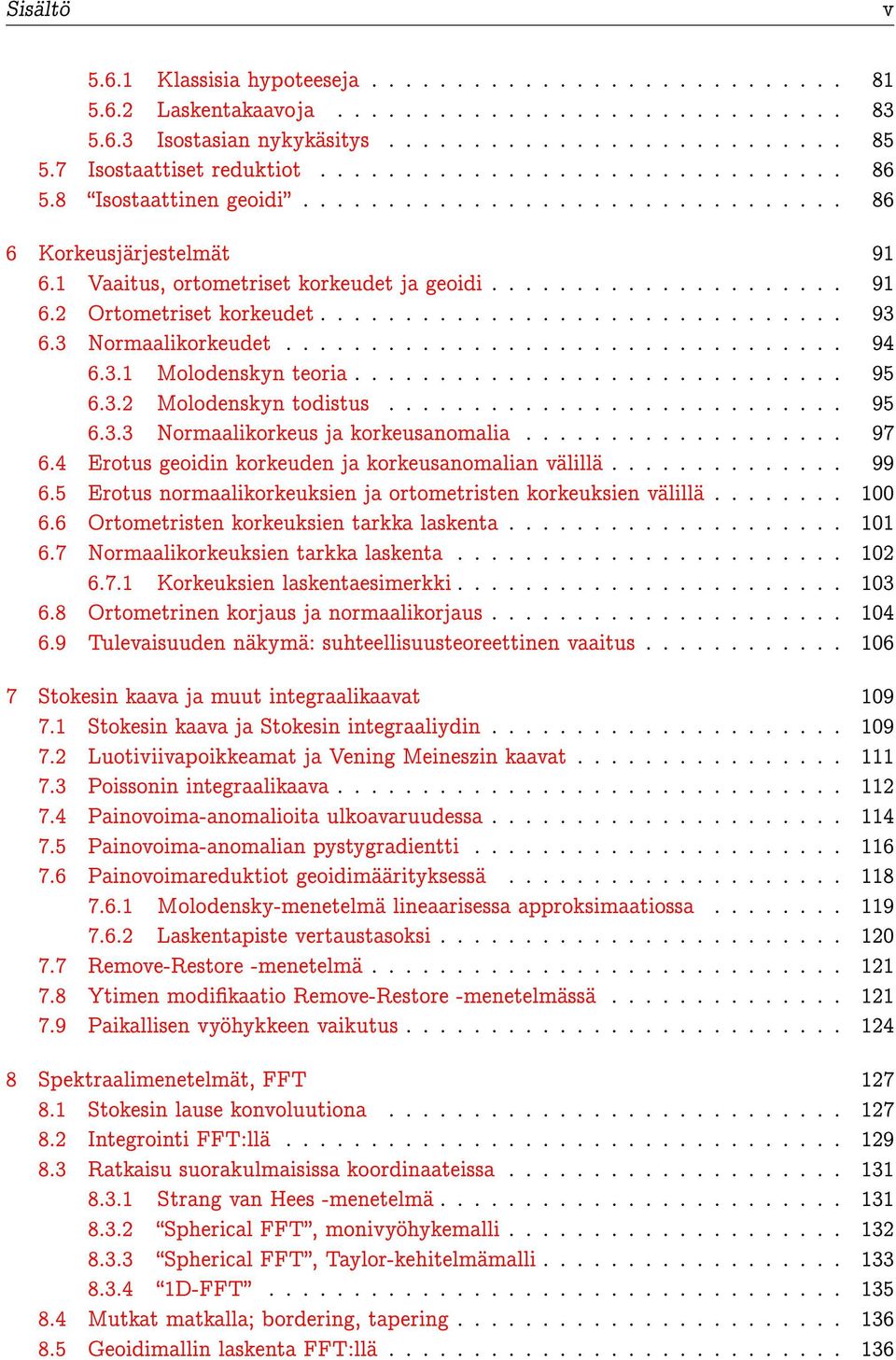 .............................. 93 6.3 Normaalikorkeudet................................. 94 6.3.1 Molodenskyn teoria............................. 95 6.3.2 Molodenskyn todistus........................... 95 6.3.3 Normaalikorkeus ja korkeusanomalia.