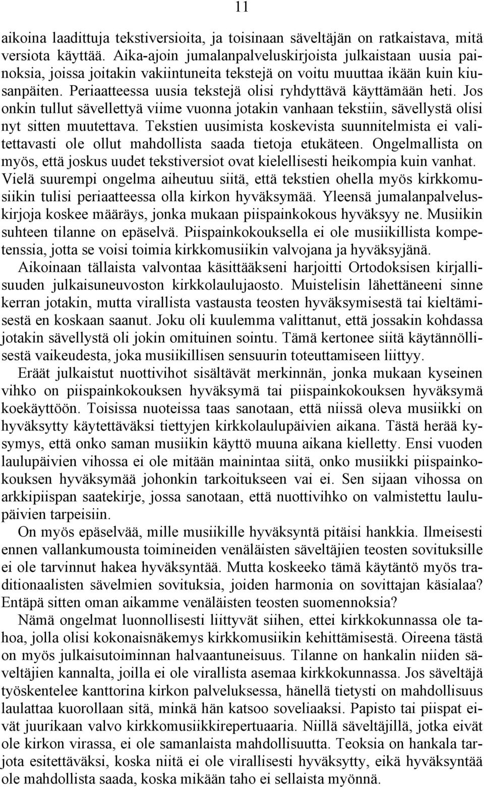 Periaatteessa uusia tekstejä olisi ryhdyttävä käyttämään heti. Jos onkin tullut sävellettyä viime vuonna jotakin vanhaan tekstiin, sävellystä olisi nyt sitten muutettava.