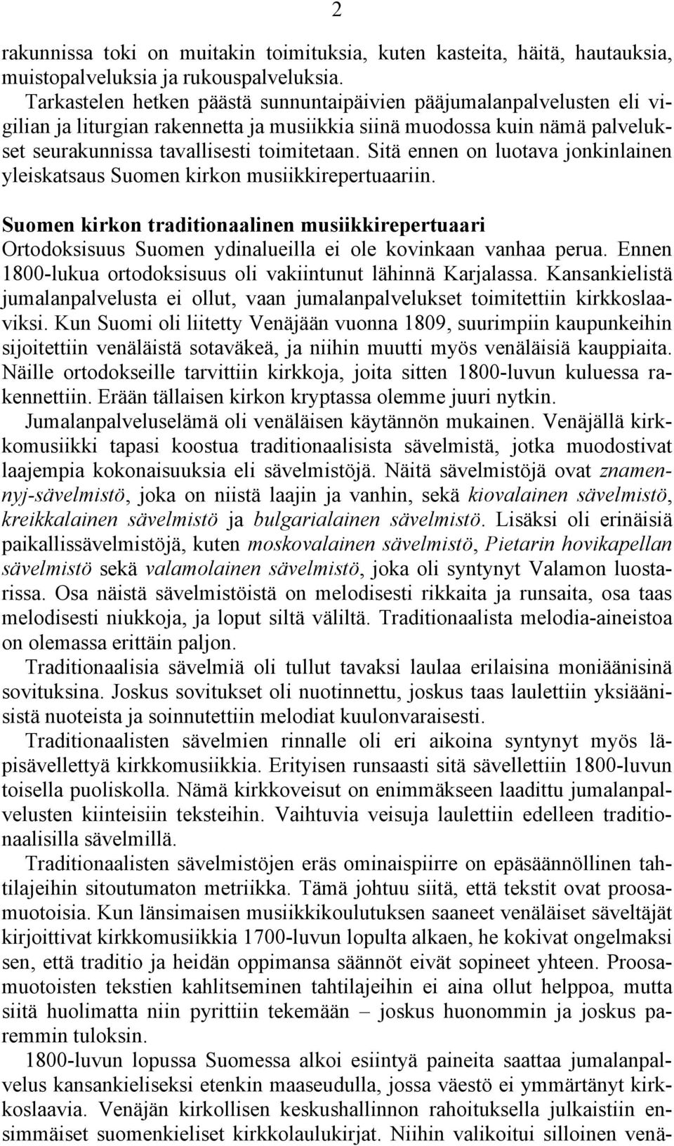 Sitä ennen on luotava jonkinlainen yleiskatsaus Suomen kirkon musiikkirepertuaariin. Suomen kirkon traditionaalinen musiikkirepertuaari Ortodoksisuus Suomen ydinalueilla ei ole kovinkaan vanhaa perua.