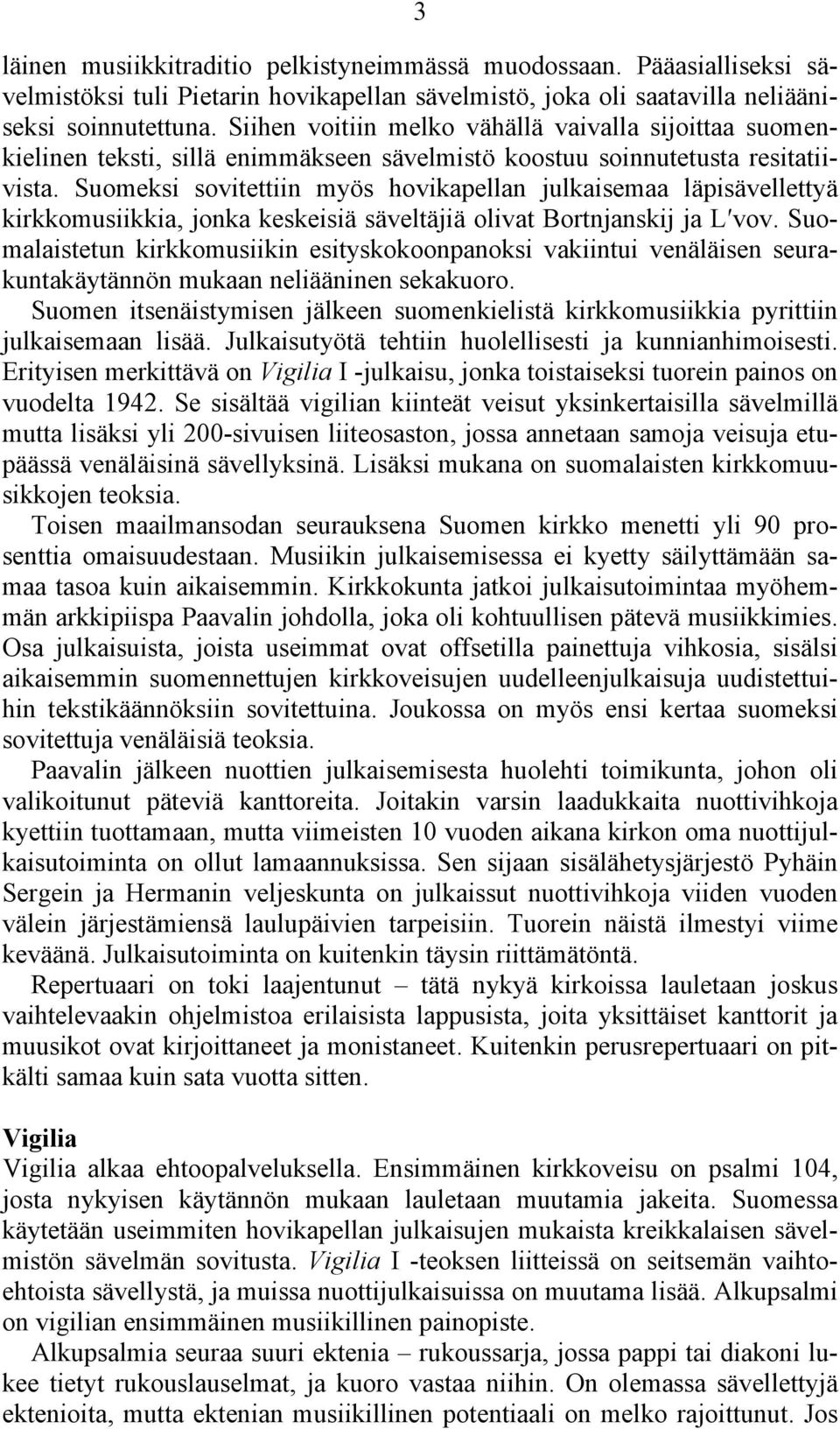 Suomeksi sovitettiin myös hovikapellan julkaisemaa läpisävellettyä kirkkomusiikkia, jonka keskeisiä säveltäjiä olivat Bortnjanskij ja L vov.