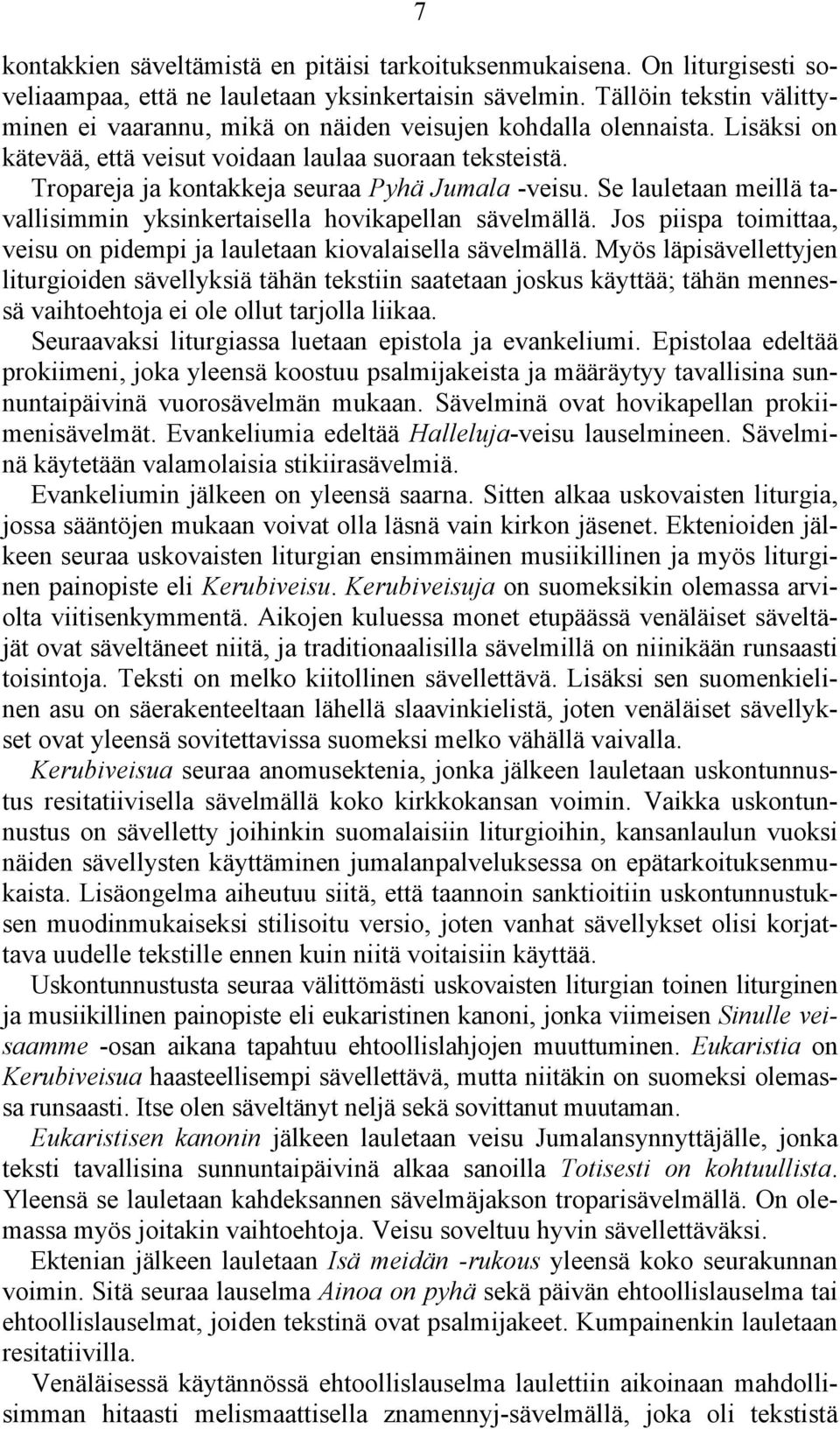 Tropareja ja kontakkeja seuraa Pyhä Jumala -veisu. Se lauletaan meillä tavallisimmin yksinkertaisella hovikapellan sävelmällä.