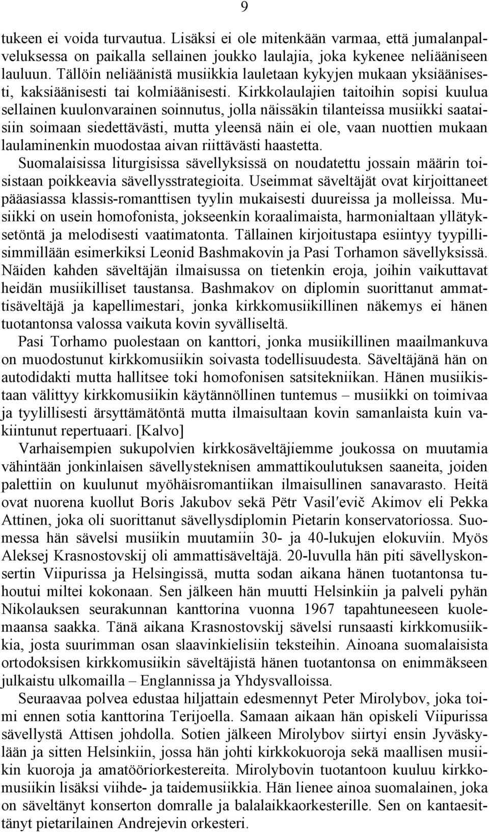 Kirkkolaulajien taitoihin sopisi kuulua sellainen kuulonvarainen soinnutus, jolla näissäkin tilanteissa musiikki saataisiin soimaan siedettävästi, mutta yleensä näin ei ole, vaan nuottien mukaan