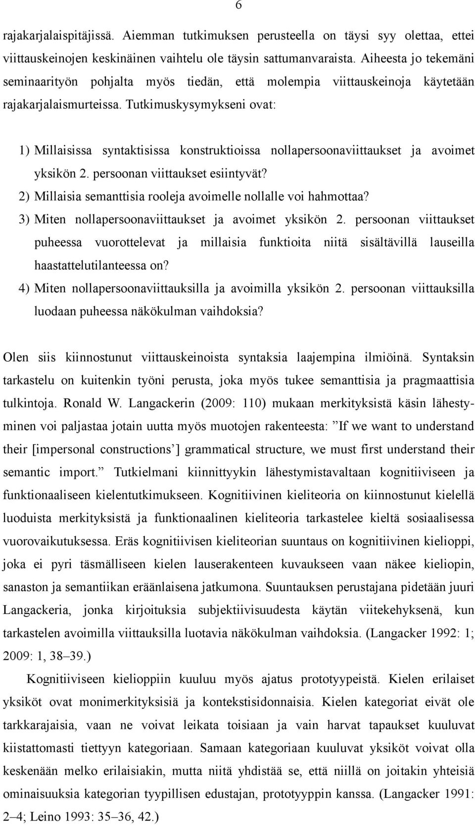 Tutkimuskysymykseni ovat: 1) Millaisissa syntaktisissa konstruktioissa nollapersoonaviittaukset ja avoimet yksikön 2. persoonan viittaukset esiintyvät?