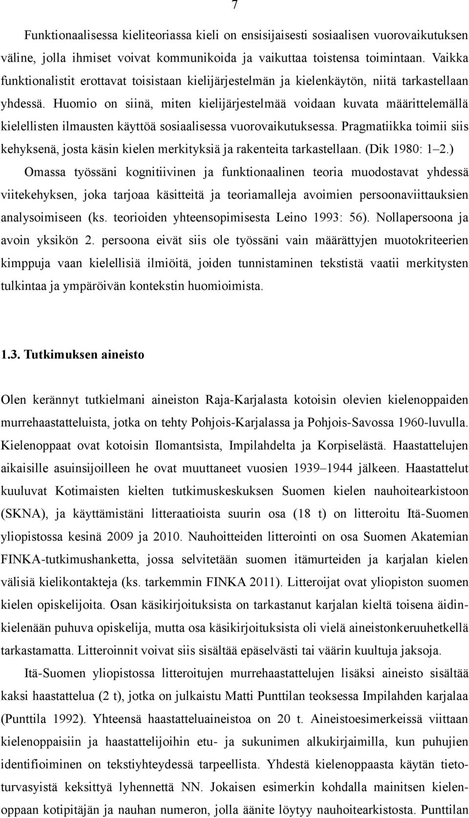 Huomio on siinä, miten kielijärjestelmää voidaan kuvata määrittelemällä kielellisten ilmausten käyttöä sosiaalisessa vuorovaikutuksessa.