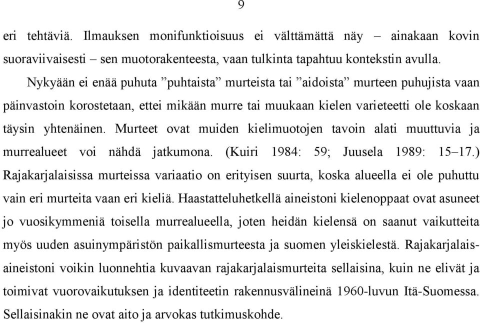 Murteet ovat muiden kielimuotojen tavoin alati muuttuvia ja murrealueet voi nähdä jatkumona. (Kuiri 1984: 59; Juusela 1989: 15 17.