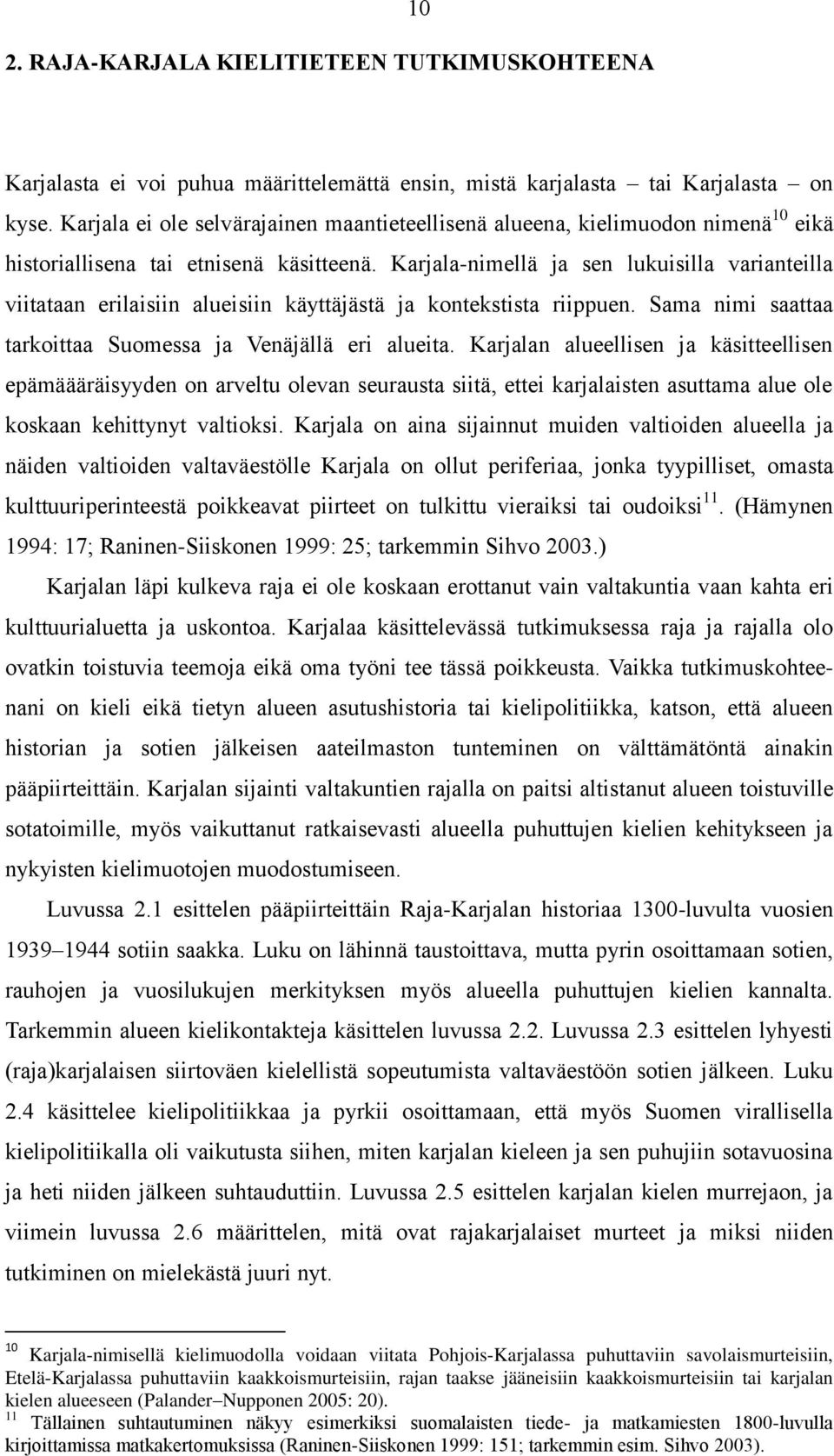 Karjala-nimellä ja sen lukuisilla varianteilla viitataan erilaisiin alueisiin käyttäjästä ja kontekstista riippuen. Sama nimi saattaa tarkoittaa Suomessa ja Venäjällä eri alueita.