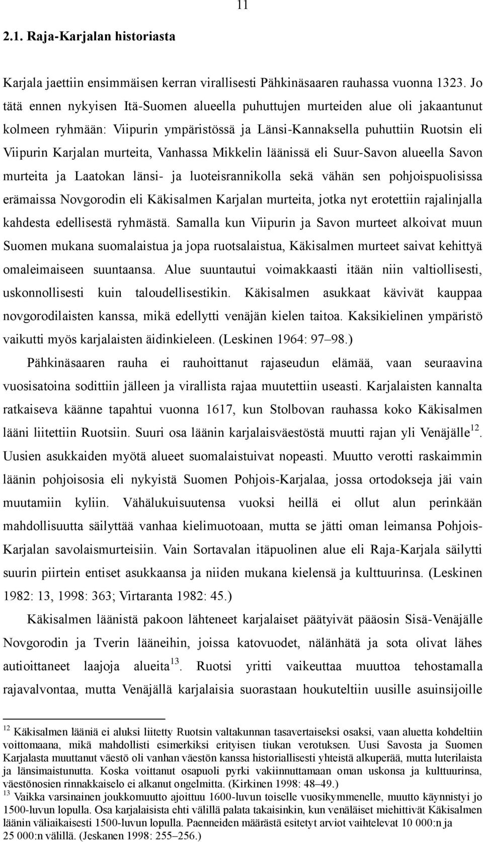 Vanhassa Mikkelin läänissä eli Suur-Savon alueella Savon murteita ja Laatokan länsi- ja luoteisrannikolla sekä vähän sen pohjoispuolisissa erämaissa Novgorodin eli Käkisalmen Karjalan murteita, jotka