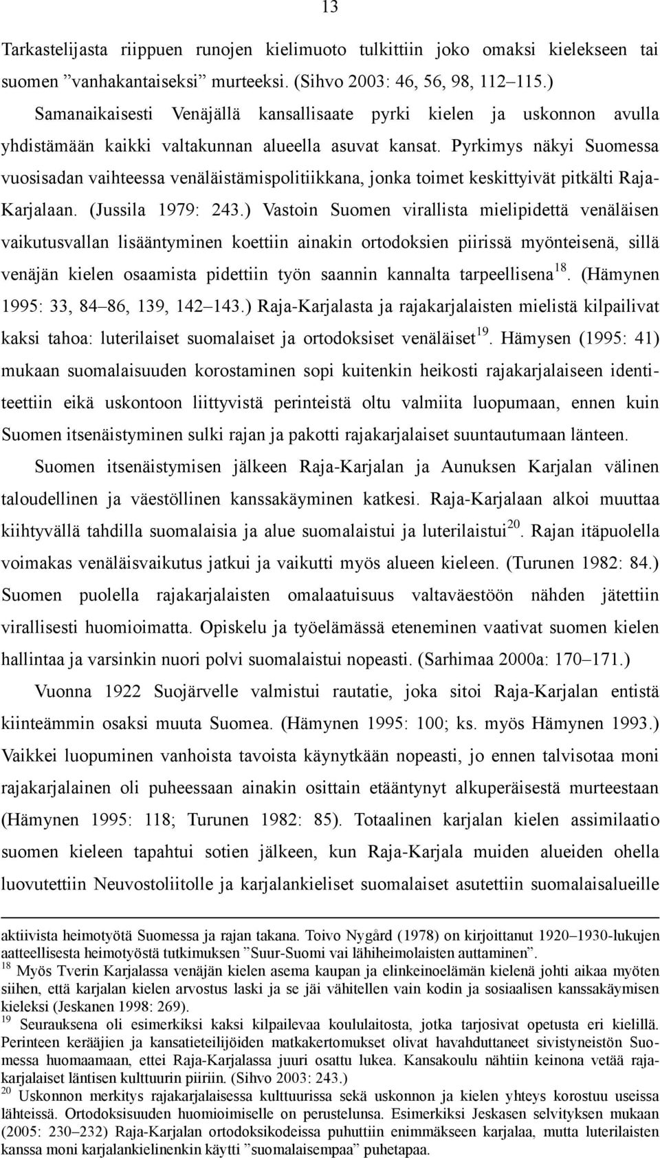 Pyrkimys näkyi Suomessa vuosisadan vaihteessa venäläistämispolitiikkana, jonka toimet keskittyivät pitkälti Raja- Karjalaan. (Jussila 1979: 243.