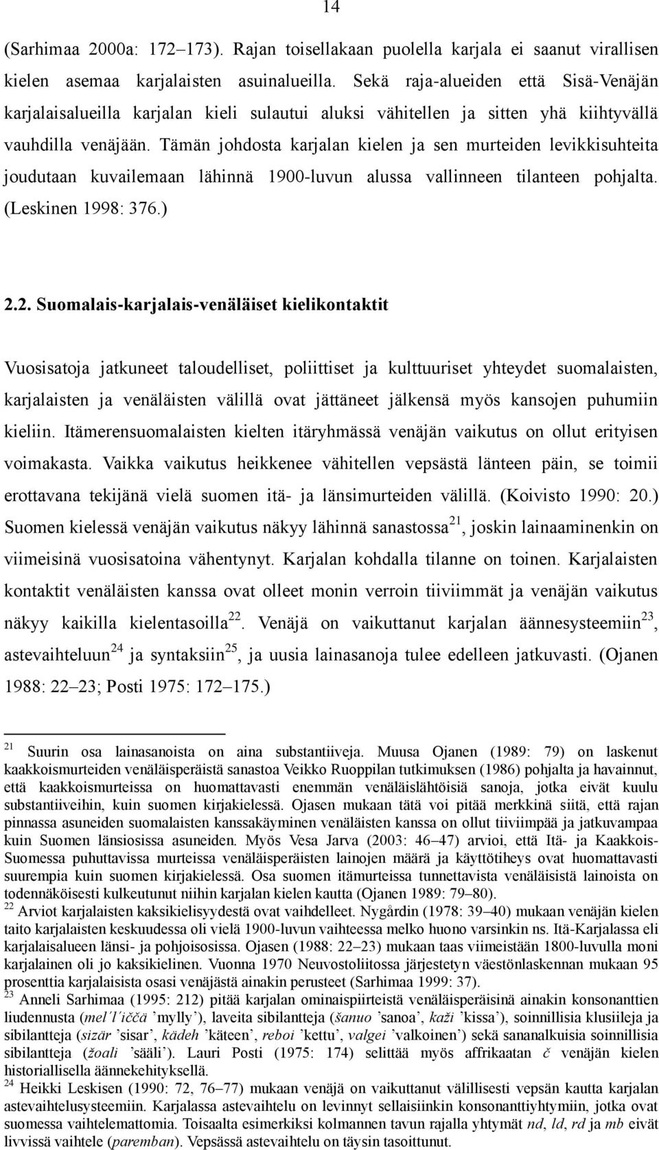 Tämän johdosta karjalan kielen ja sen murteiden levikkisuhteita joudutaan kuvailemaan lähinnä 1900-luvun alussa vallinneen tilanteen pohjalta. (Leskinen 1998: 376.) 2.