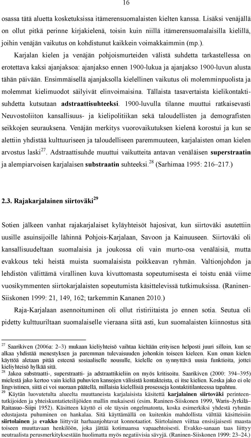 Karjalan kielen ja venäjän pohjoismurteiden välistä suhdetta tarkastellessa on erotettava kaksi ajanjaksoa: ajanjakso ennen 1900-lukua ja ajanjakso 1900-luvun alusta tähän päivään.