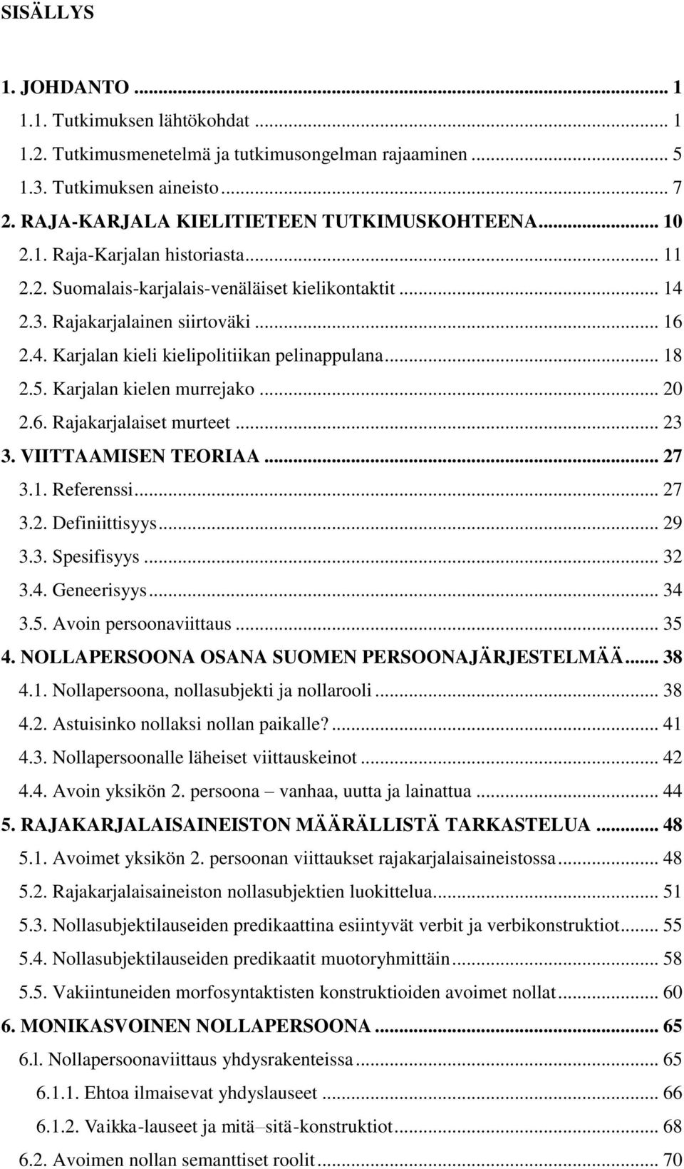 Karjalan kielen murrejako... 20 2.6. Rajakarjalaiset murteet... 23 3. VIITTAAMISEN TEORIAA... 27 3.1. Referenssi... 27 3.2. Definiittisyys... 29 3.3. Spesifisyys... 32 3.4. Geneerisyys... 34 3.5.