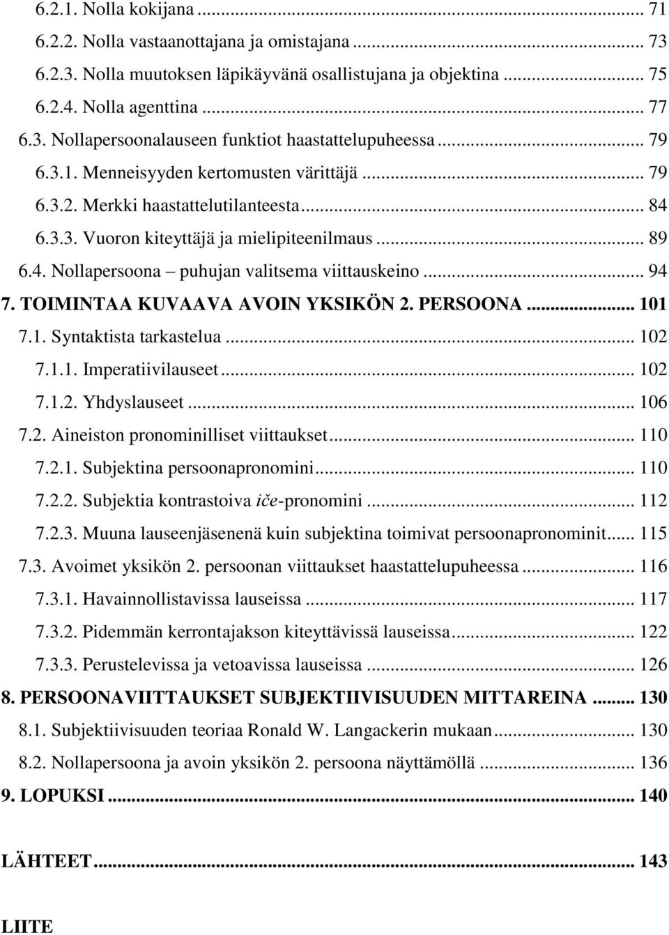 .. 94 7. TOIMINTAA KUVAAVA AVOIN YKSIKÖN 2. PERSOONA... 101 7.1. Syntaktista tarkastelua... 102 7.1.1. Imperatiivilauseet... 102 7.1.2. Yhdyslauseet... 106 7.2. Aineiston pronominilliset viittaukset.