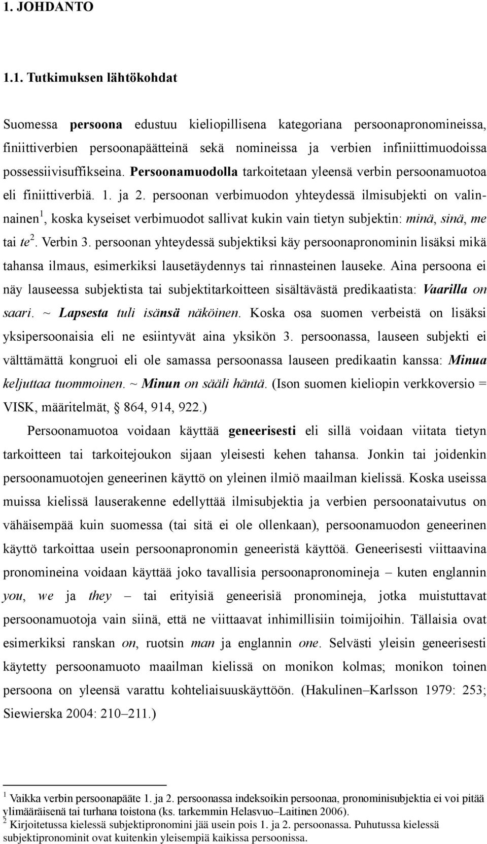 persoonan verbimuodon yhteydessä ilmisubjekti on valinnainen 1, koska kyseiset verbimuodot sallivat kukin vain tietyn subjektin: minä, sinä, me tai te 2. Verbin 3.