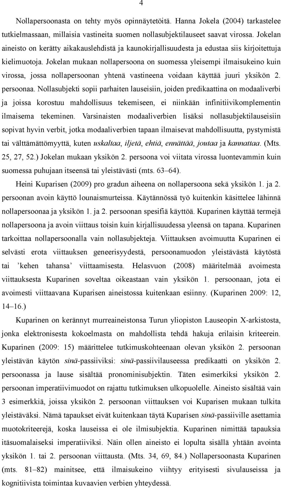 Jokelan mukaan nollapersoona on suomessa yleisempi ilmaisukeino kuin virossa, jossa nollapersoonan yhtenä vastineena voidaan käyttää juuri yksikön 2. persoonaa.