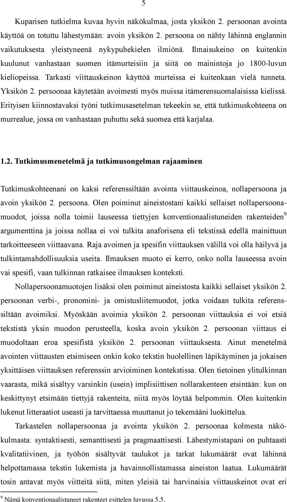 Ilmaisukeino on kuitenkin kuulunut vanhastaan suomen itämurteisiin ja siitä on mainintoja jo 1800-luvun kieliopeissa. Tarkasti viittauskeinon käyttöä murteissa ei kuitenkaan vielä tunneta. Yksikön 2.