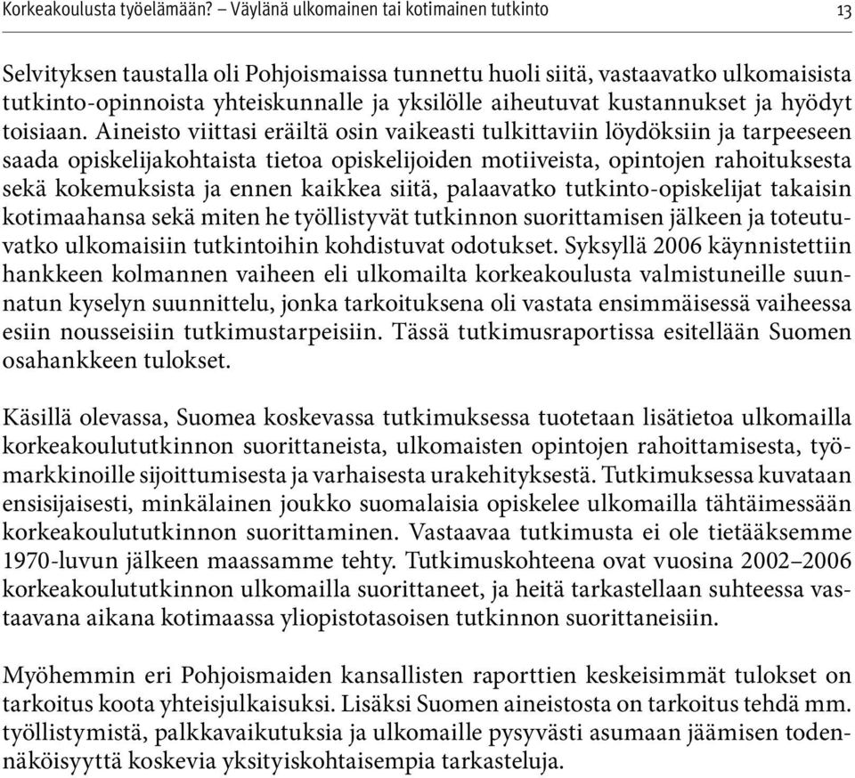 siitä, palaavatko tutkinto-opiskelijat takaisin kotimaahansa sekä miten he työllistyvät tutkinnon suorittamisen jälkeen ja toteutuvatko ulkomaisiin tutkintoihin kohdistuvat odotukset.