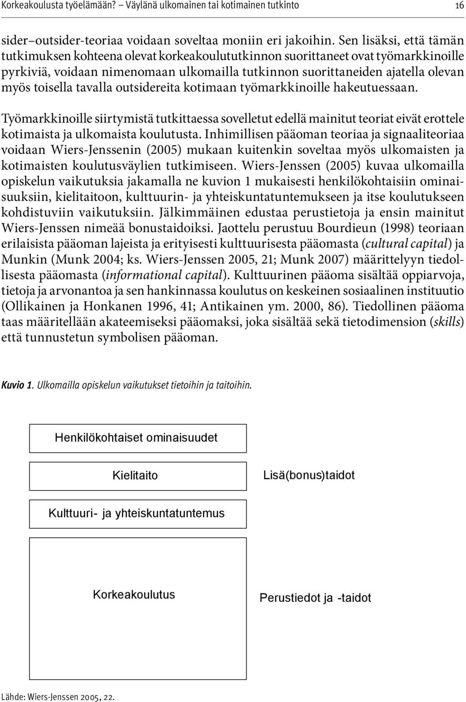 toisella tavalla outsidereita kotimaan työmarkkinoille hakeutuessaan. Työmarkkinoille siirtymistä tutkittaessa sovelletut edellä mainitut teoriat eivät erottele kotimaista ja ulkomaista koulutusta.