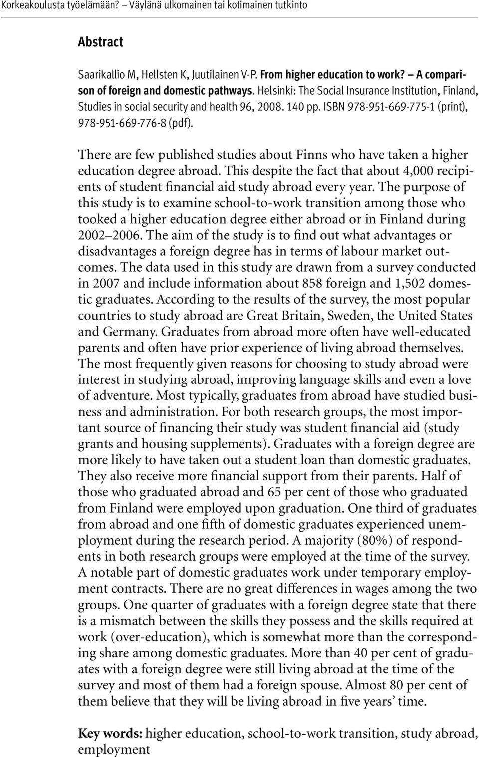 There are few published studies about Finns who have taken a higher education degree abroad. This despite the fact that about 4,000 recipients of student financial aid study abroad every year.