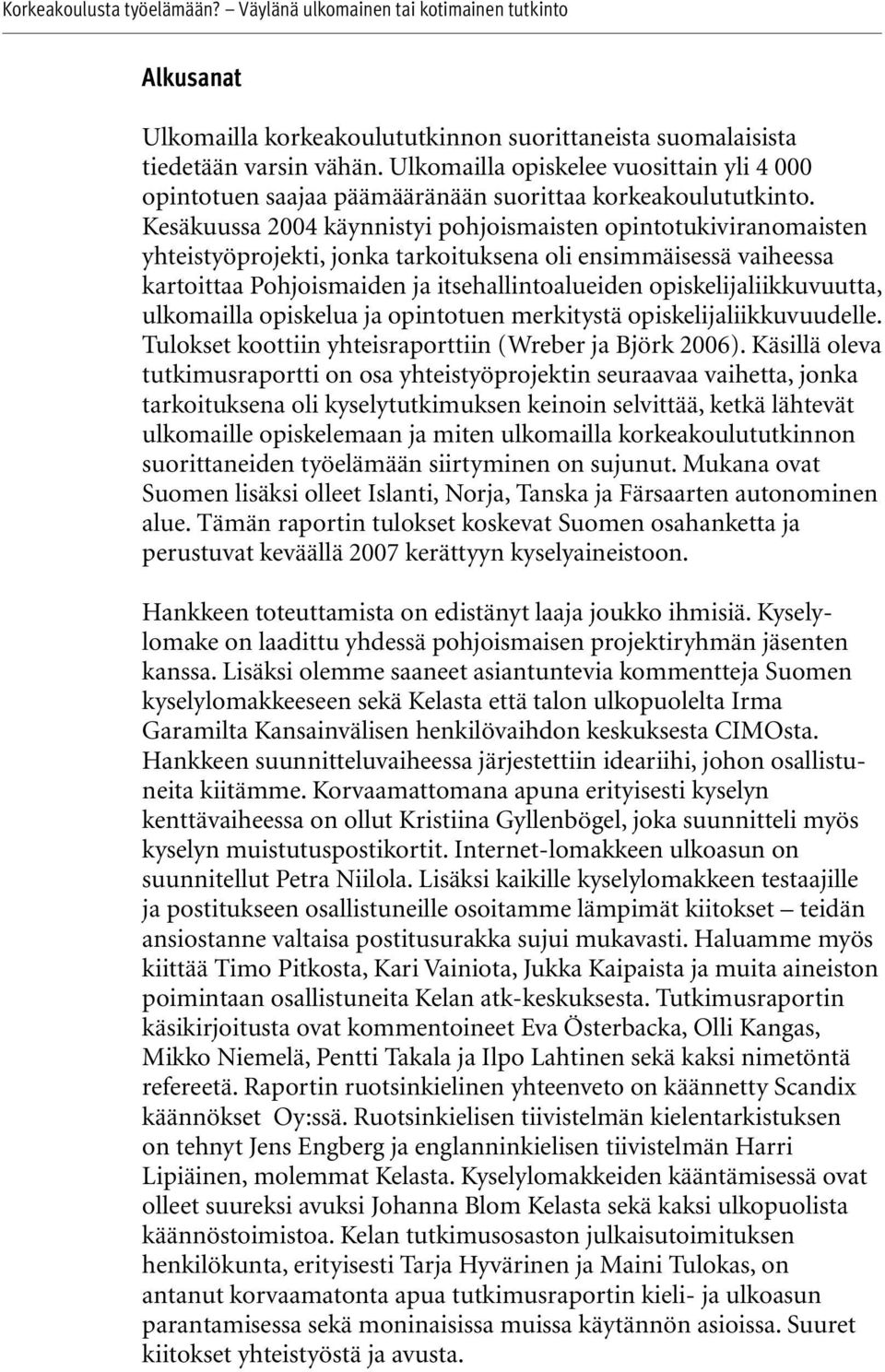 opiskelijaliikkuvuutta, ulkomailla opiskelua ja opintotuen merkitystä opiskelijaliikkuvuudelle. Tulokset koottiin yhteisraporttiin (Wreber ja Björk 2006).