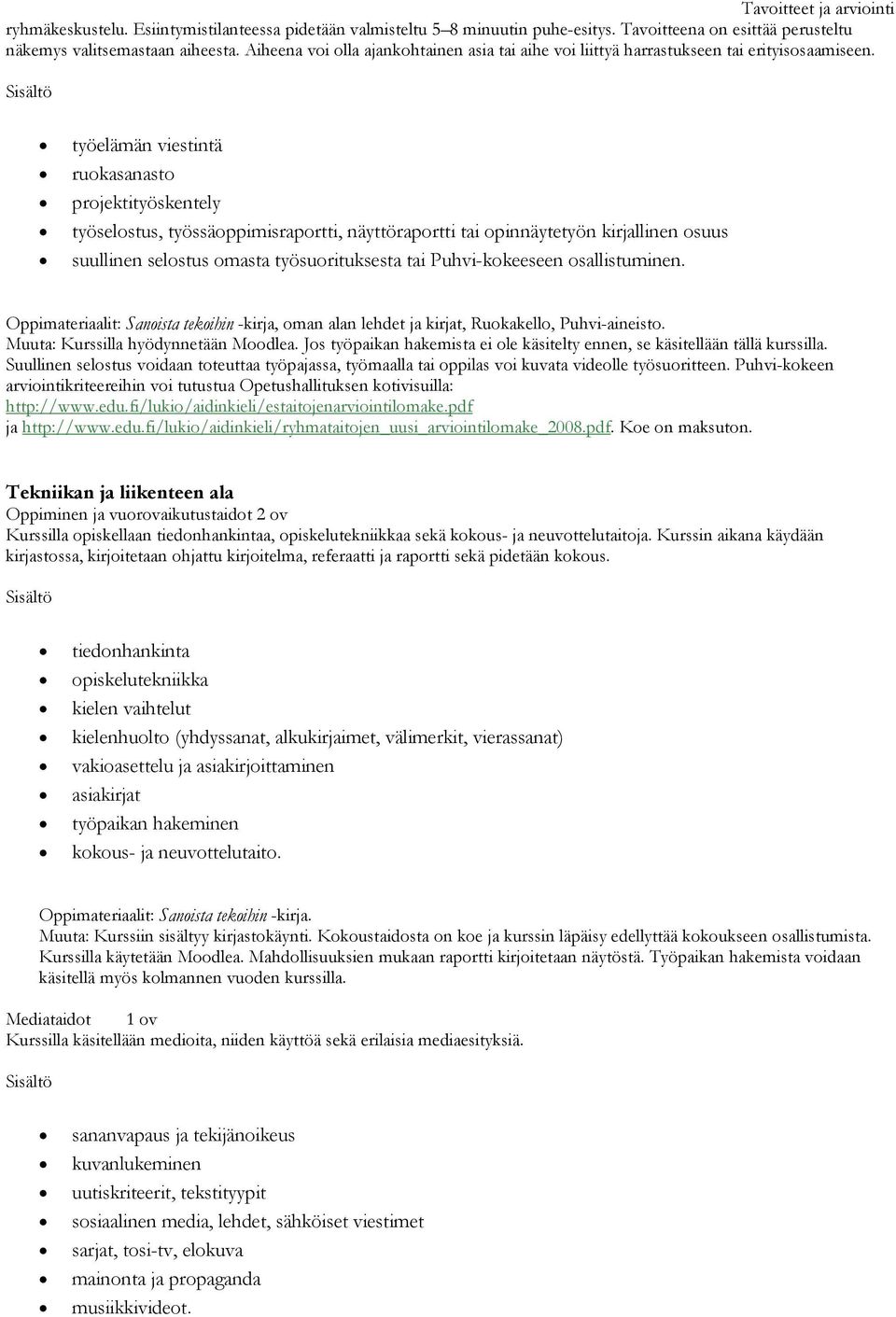 Sisältö työelämän viestintä ruokasanasto projektityöskentely työselostus, työssäoppimisraportti, näyttöraportti tai opinnäytetyön kirjallinen osuus suullinen selostus omasta työsuorituksesta tai