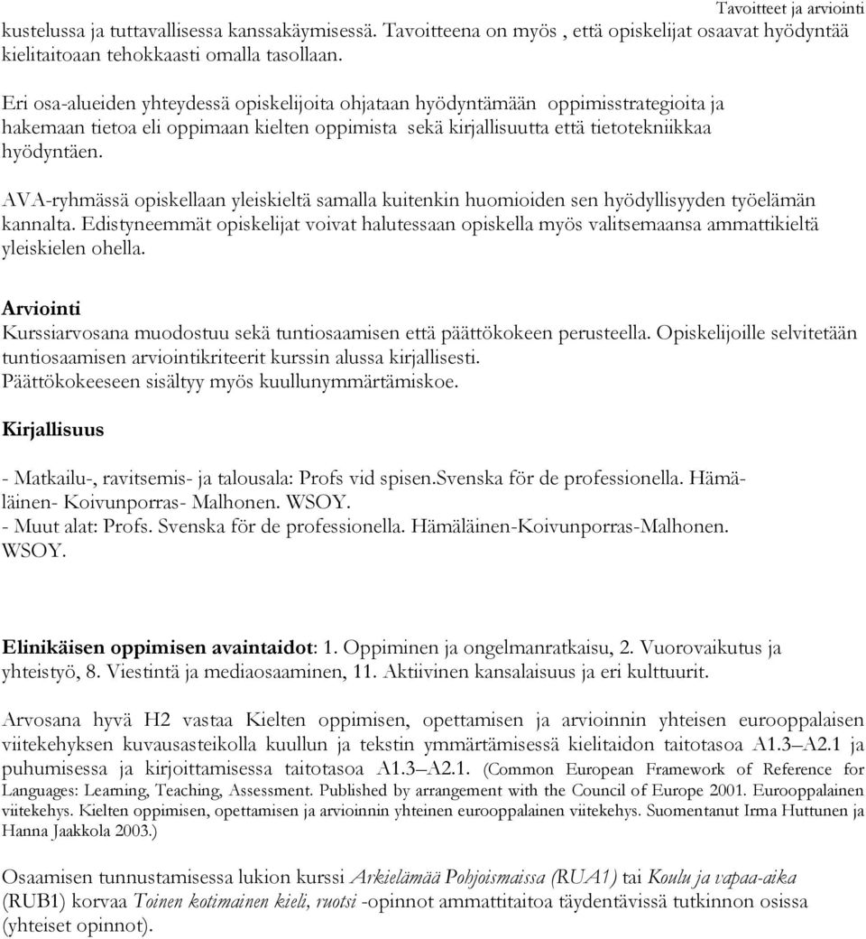 AVA-ryhmässä opiskellaan yleiskieltä samalla kuitenkin huomioiden sen hyödyllisyyden työelämän kannalta.