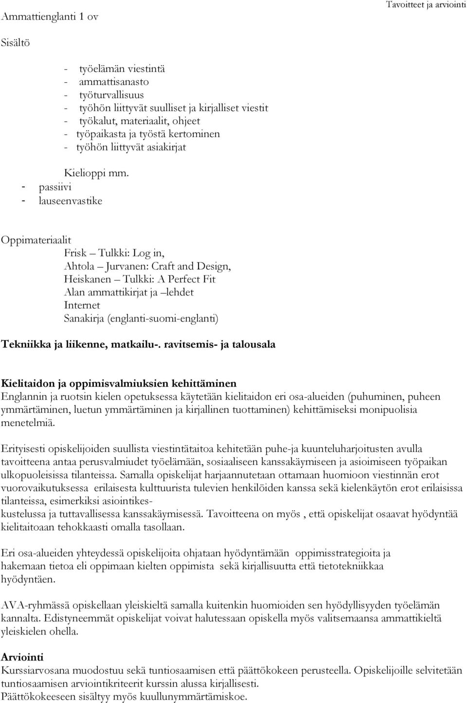 - passiivi - lauseenvastike Oppimateriaalit Frisk Tulkki: Log in, Ahtola Jurvanen: Craft and Design, Heiskanen Tulkki: A Perfect Fit Alan ammattikirjat ja lehdet Internet Sanakirja