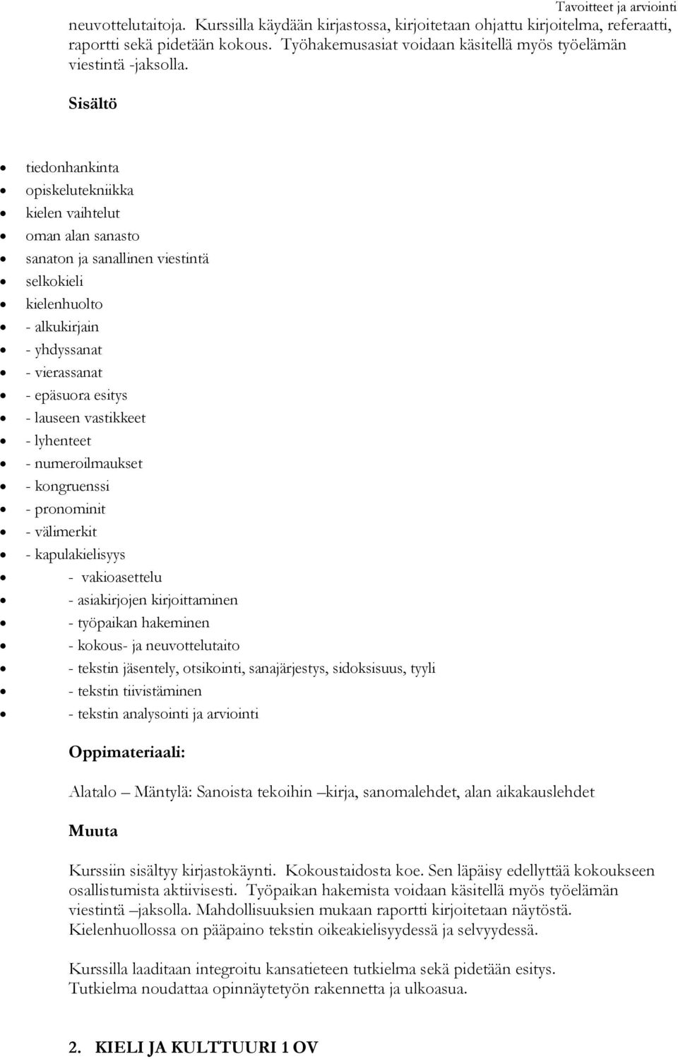 lauseen vastikkeet - lyhenteet - numeroilmaukset - kongruenssi - pronominit - välimerkit - kapulakielisyys - vakioasettelu - asiakirjojen kirjoittaminen - työpaikan hakeminen - kokous- ja