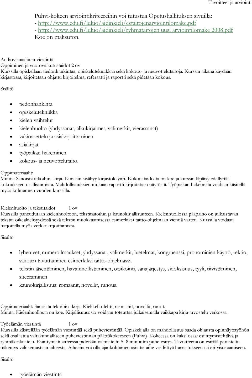 Kurssin aikana käydään kirjastossa, kirjoitetaan ohjattu kirjoitelma, referaatti ja raportti sekä pidetään kokous.