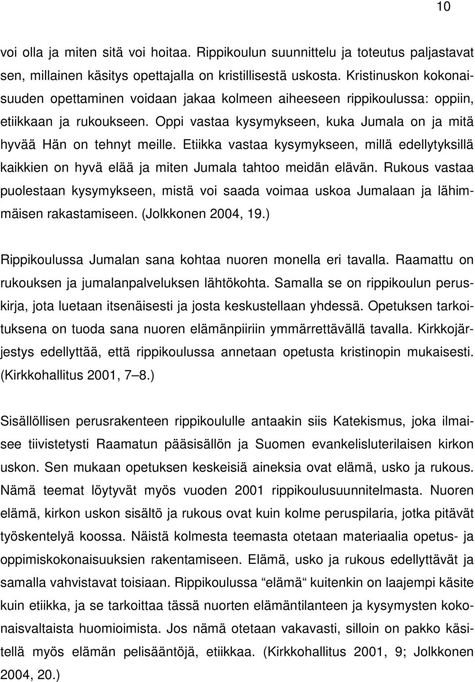 Etiikka vastaa kysymykseen, millä edellytyksillä kaikkien on hyvä elää ja miten Jumala tahtoo meidän elävän.