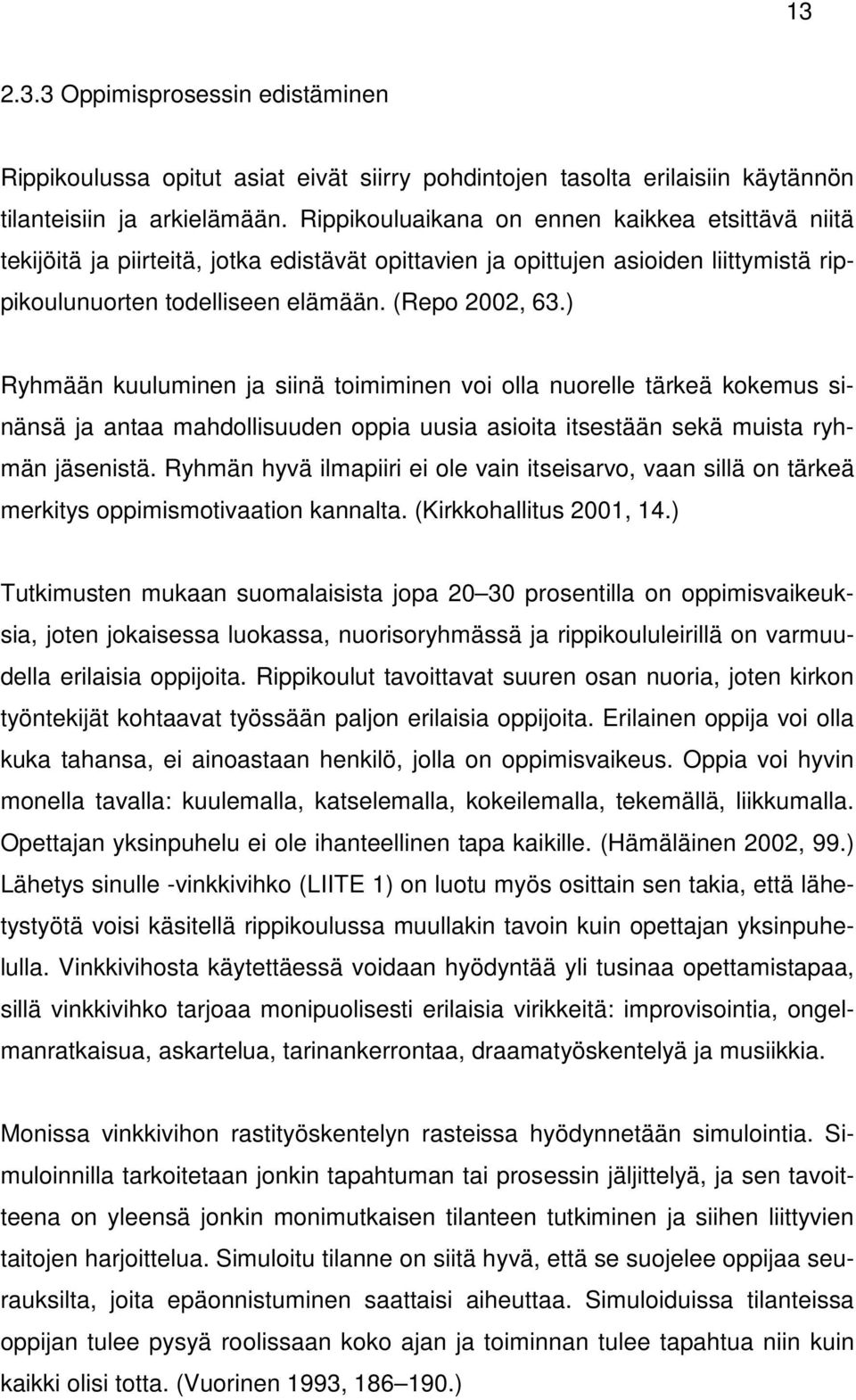 ) Ryhmään kuuluminen ja siinä toimiminen voi olla nuorelle tärkeä kokemus sinänsä ja antaa mahdollisuuden oppia uusia asioita itsestään sekä muista ryhmän jäsenistä.