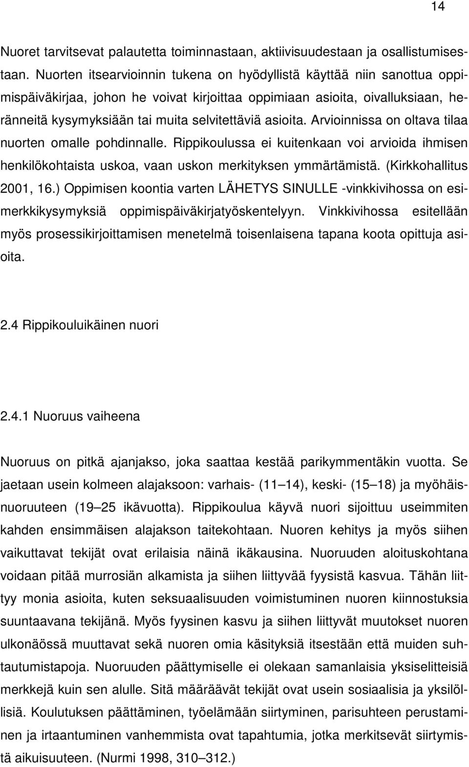 asioita. Arvioinnissa on oltava tilaa nuorten omalle pohdinnalle. Rippikoulussa ei kuitenkaan voi arvioida ihmisen henkilökohtaista uskoa, vaan uskon merkityksen ymmärtämistä.