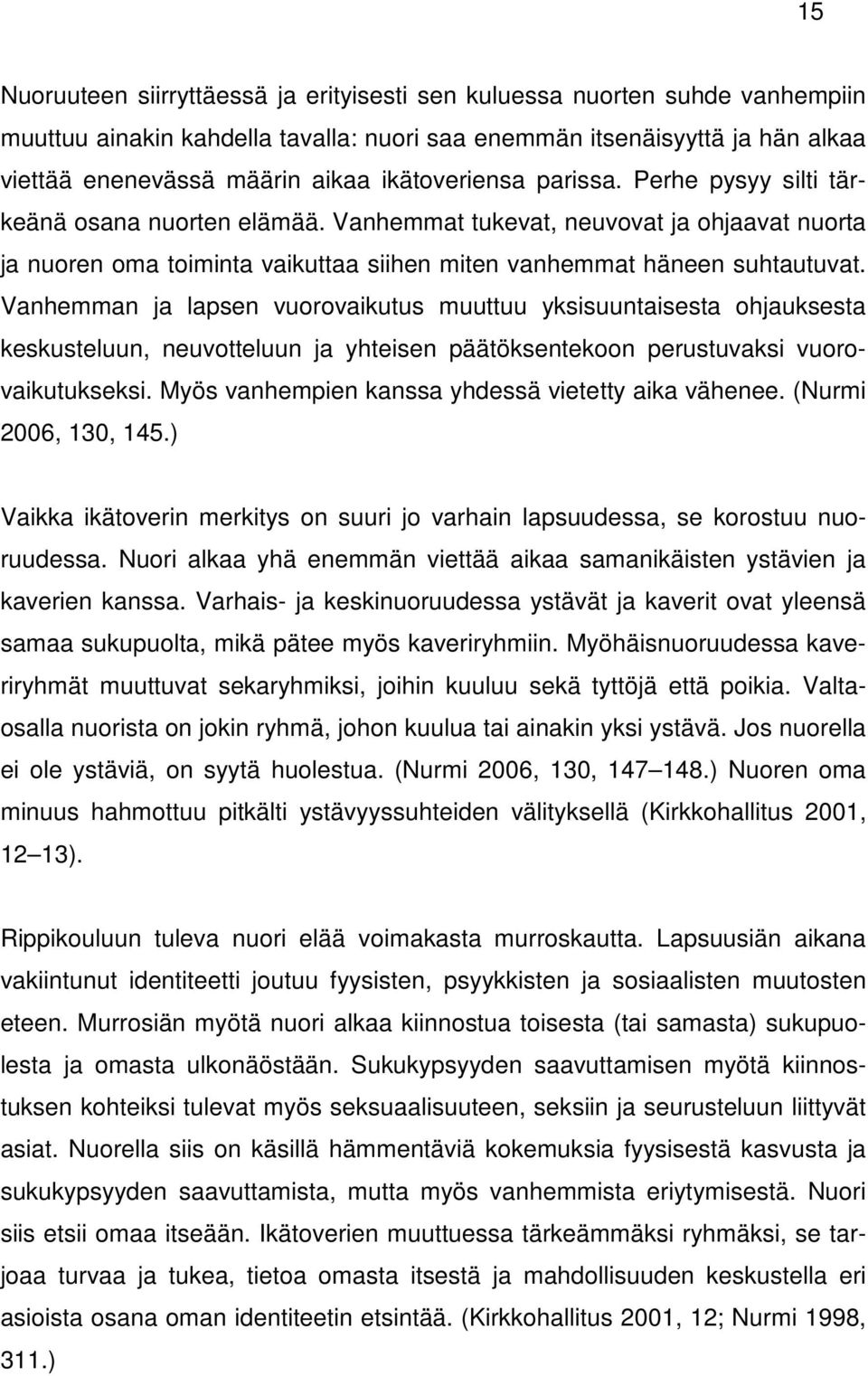 Vanhemman ja lapsen vuorovaikutus muuttuu yksisuuntaisesta ohjauksesta keskusteluun, neuvotteluun ja yhteisen päätöksentekoon perustuvaksi vuorovaikutukseksi.