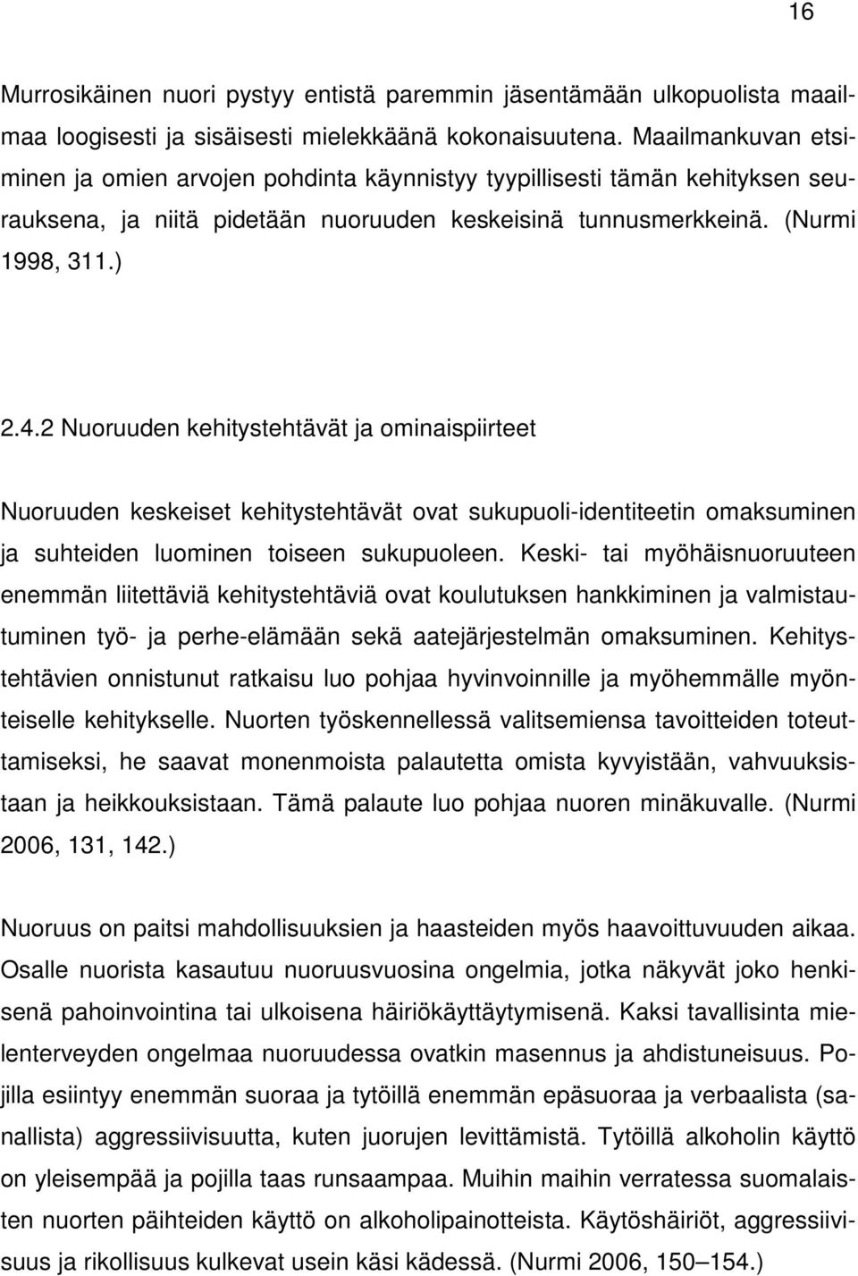 2 Nuoruuden kehitystehtävät ja ominaispiirteet Nuoruuden keskeiset kehitystehtävät ovat sukupuoli-identiteetin omaksuminen ja suhteiden luominen toiseen sukupuoleen.