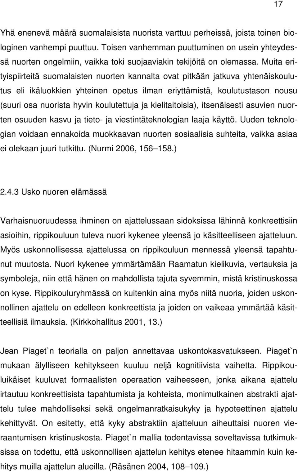 Muita erityispiirteitä suomalaisten nuorten kannalta ovat pitkään jatkuva yhtenäiskoulutus eli ikäluokkien yhteinen opetus ilman eriyttämistä, koulutustason nousu (suuri osa nuorista hyvin