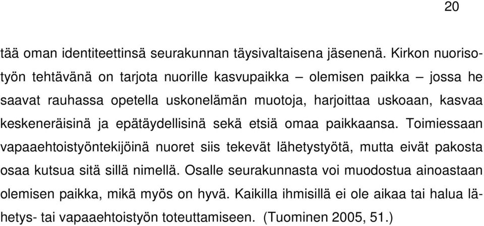 uskoaan, kasvaa keskeneräisinä ja epätäydellisinä sekä etsiä omaa paikkaansa.