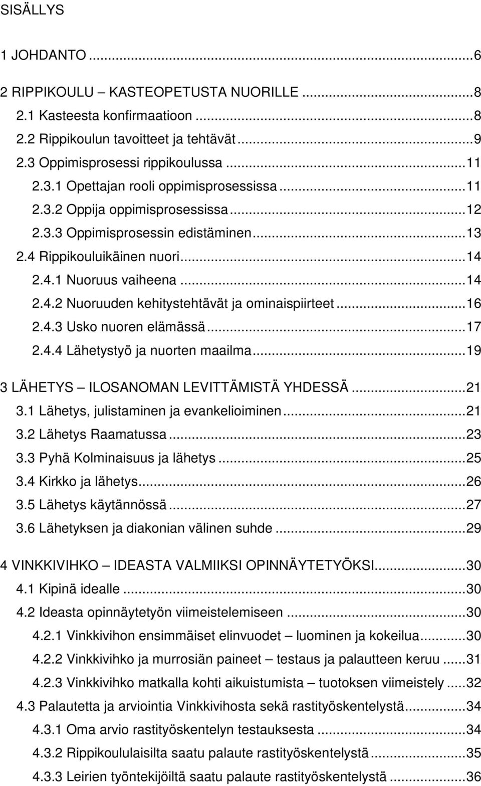 4.3 Usko nuoren elämässä...17 2.4.4 Lähetystyö ja nuorten maailma...19 3 LÄHETYS ILOSANOMAN LEVITTÄMISTÄ YHDESSÄ...21 3.1 Lähetys, julistaminen ja evankelioiminen...21 3.2 Lähetys Raamatussa...23 3.