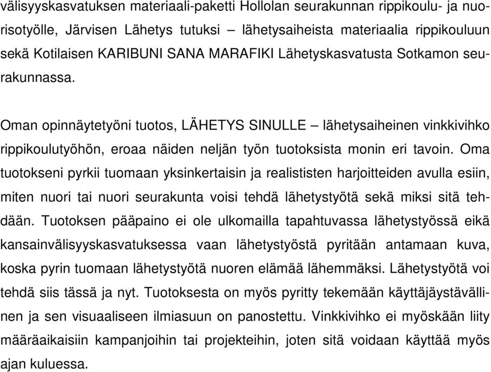 Oma tuotokseni pyrkii tuomaan yksinkertaisin ja realististen harjoitteiden avulla esiin, miten nuori tai nuori seurakunta voisi tehdä lähetystyötä sekä miksi sitä tehdään.