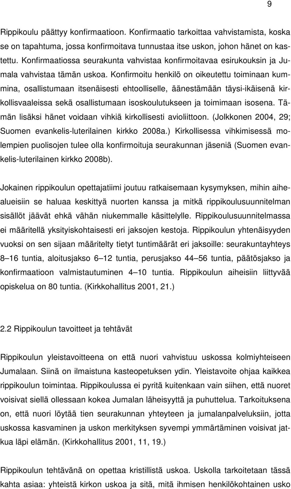 Konfirmoitu henkilö on oikeutettu toiminaan kummina, osallistumaan itsenäisesti ehtoolliselle, äänestämään täysi-ikäisenä kirkollisvaaleissa sekä osallistumaan isoskoulutukseen ja toimimaan isosena.