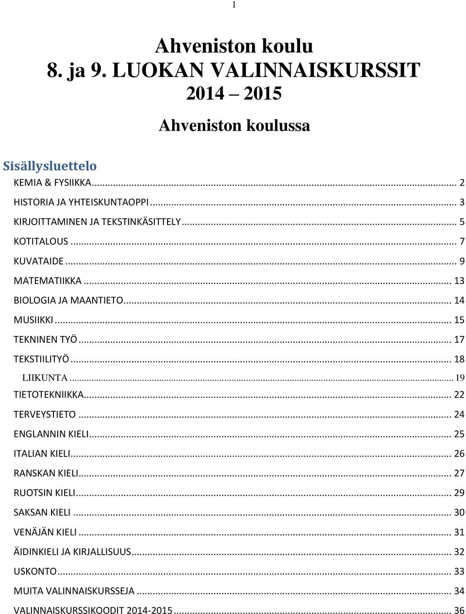 .. 17 TEKSTIILITYÖ... 18 LIIKUNTA... 19 TIETOTEKNIIKKA... 22 TERVEYSTIETO... 24 ENGLANNIN KIELI... 25 ITALIAN KIELI... 26 RANSKAN KIELI... 27 RUOTSIN KIELI.